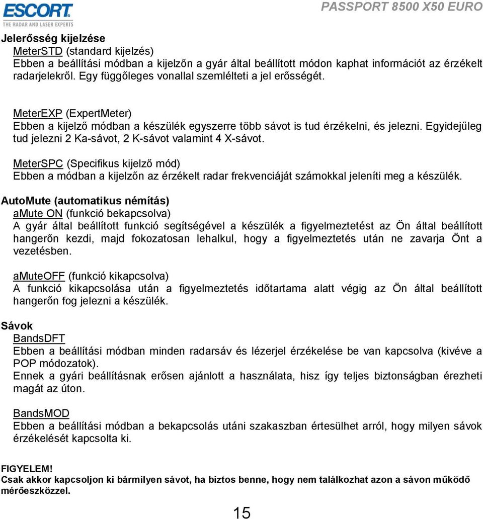 Egyidejűleg tud jelezni 2 Ka-sávot, 2 K-sávot valamint 4 X-sávot. MeterSPC (Specifikus kijelző mód) Ebben a módban a kijelzőn az érzékelt radar frekvenciáját számokkal jeleníti meg a készülék.