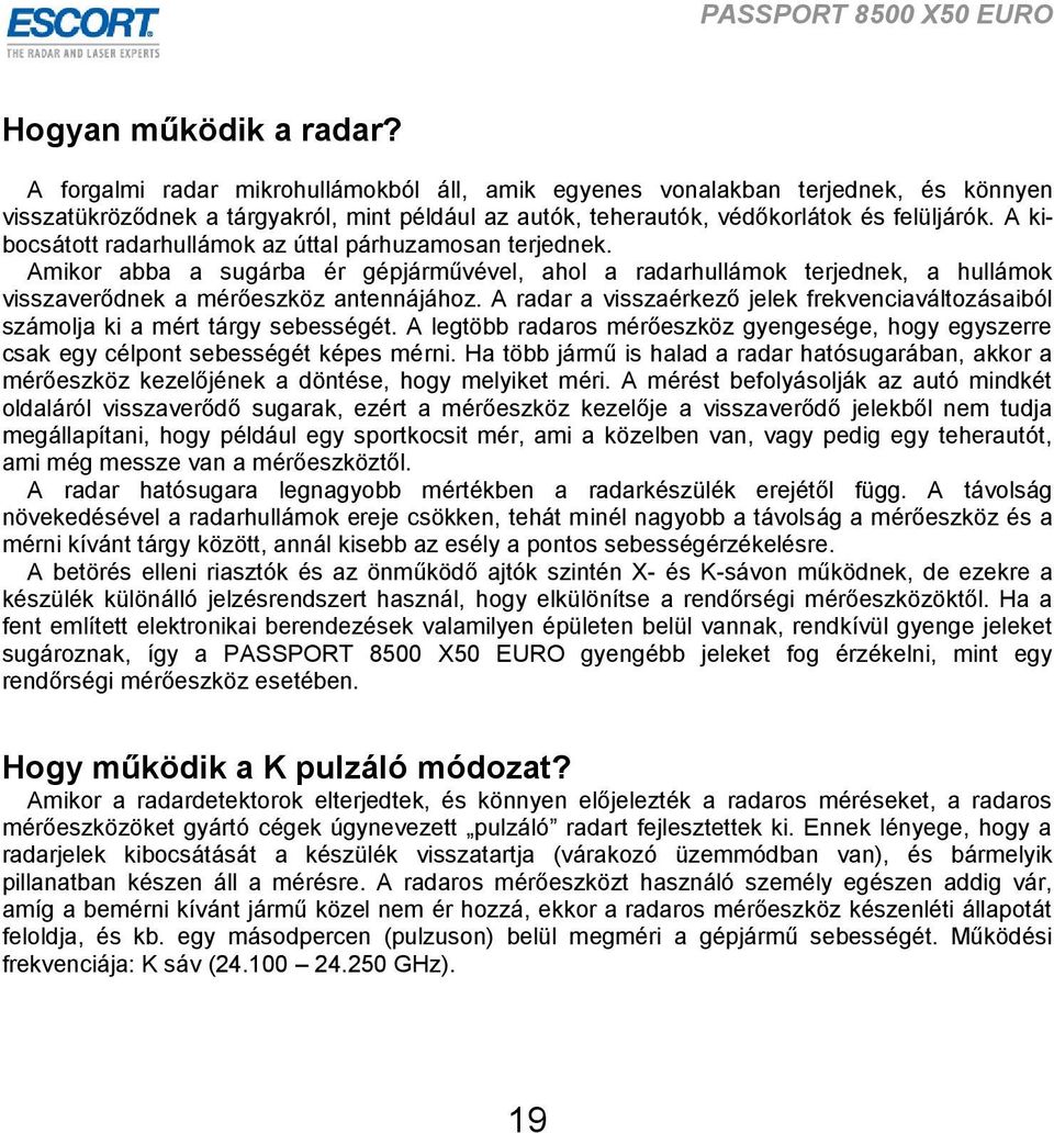 A kibocsátott radarhullámok az úttal párhuzamosan terjednek. Amikor abba a sugárba ér gépjárművével, ahol a radarhullámok terjednek, a hullámok visszaverődnek a mérőeszköz antennájához.