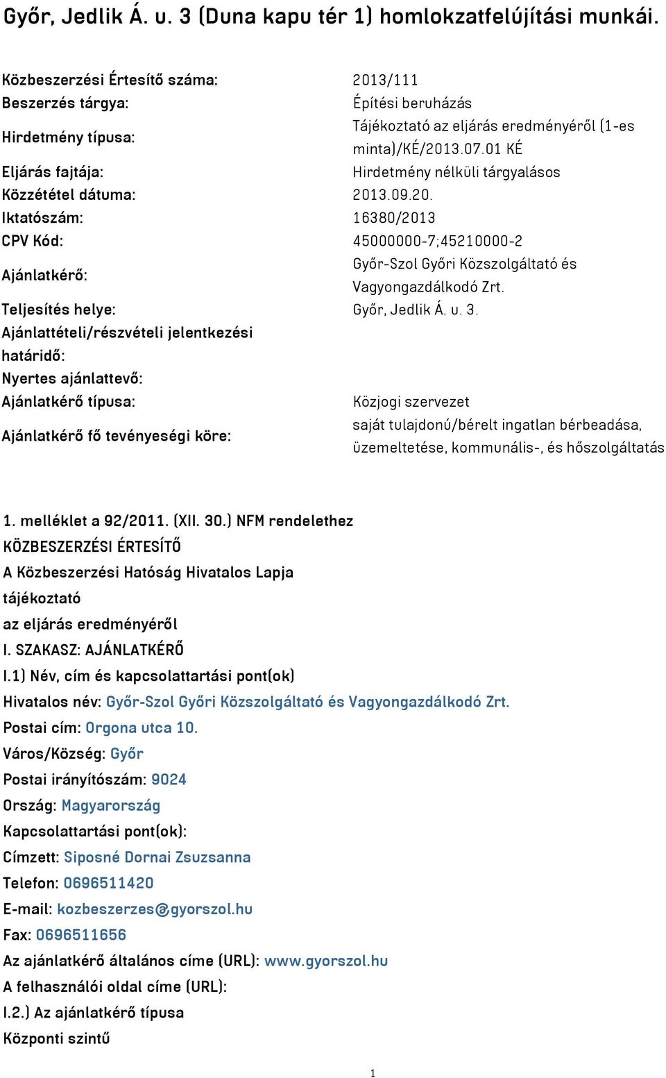 01 KÉ Eljárás fajtája: Hirdetmény nélküli tárgyalásos Közzététel dátuma: 2013.09.20. Iktatószám: 16380/2013 CPV Kód: 45000000-7;45210000-2 Ajánlatkérő: Győr-Szol Győri Közszolgáltató és Vagyongazdálkodó Zrt.