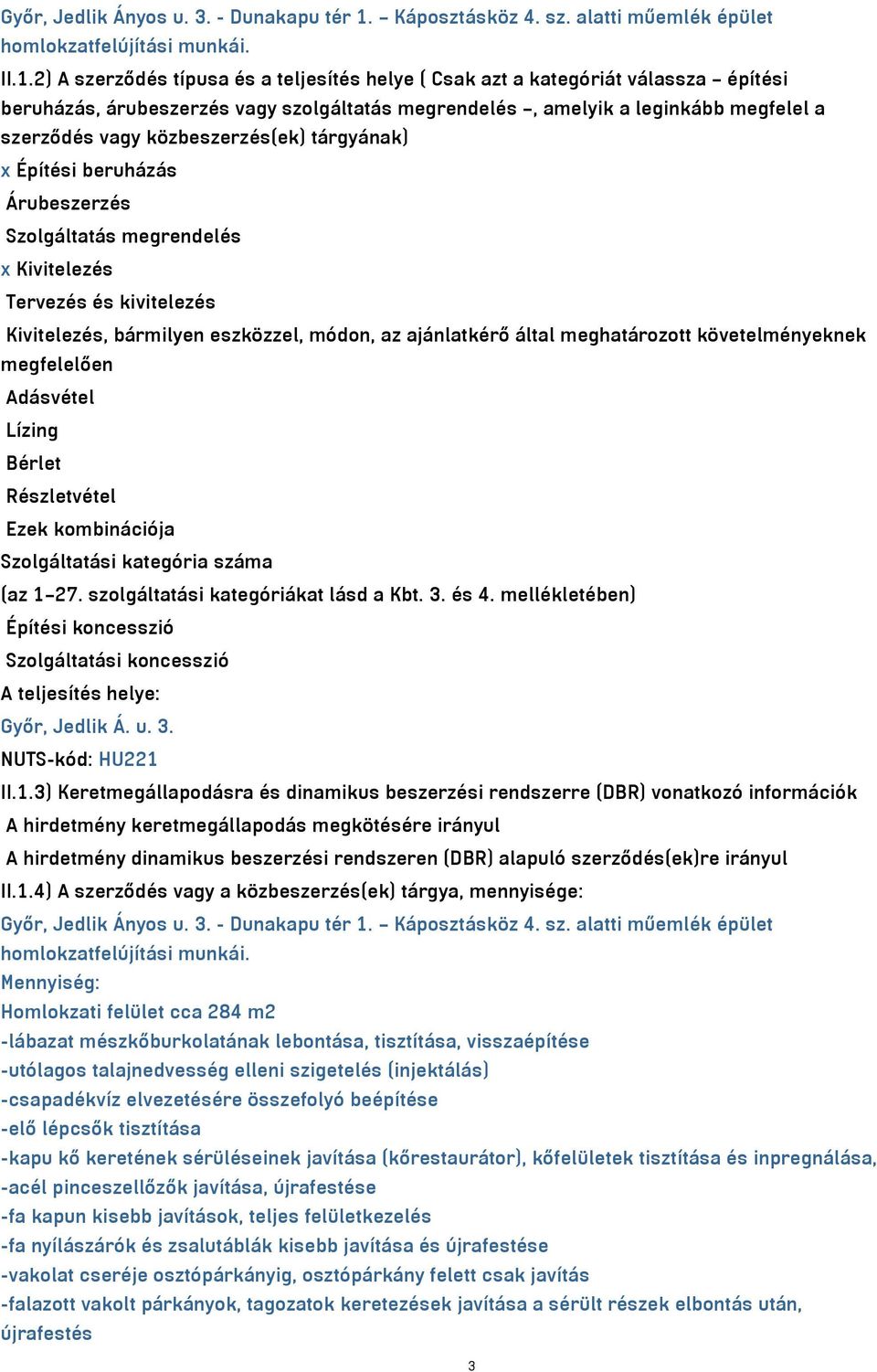 2) A szerződés típusa és a teljesítés helye ( Csak azt a kategóriát válassza építési beruházás, árubeszerzés vagy szolgáltatás megrendelés, amelyik a leginkább megfelel a szerződés vagy