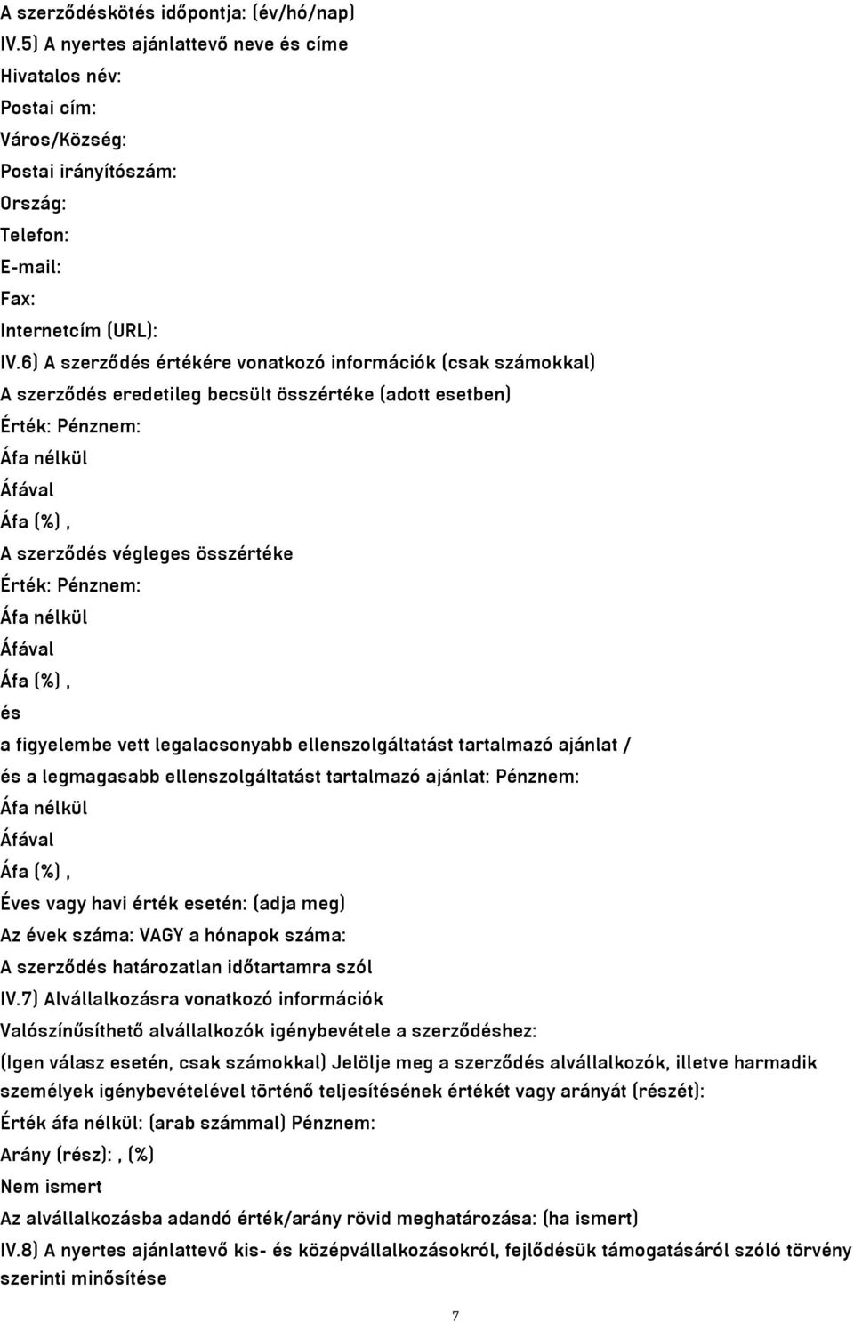 figyelembe vett legalacsonyabb ellenszolgáltatást tartalmazó ajánlat / és a legmagasabb ellenszolgáltatást tartalmazó ajánlat: Pénznem: Éves vagy havi érték esetén: (adja meg) Az évek száma: VAGY a