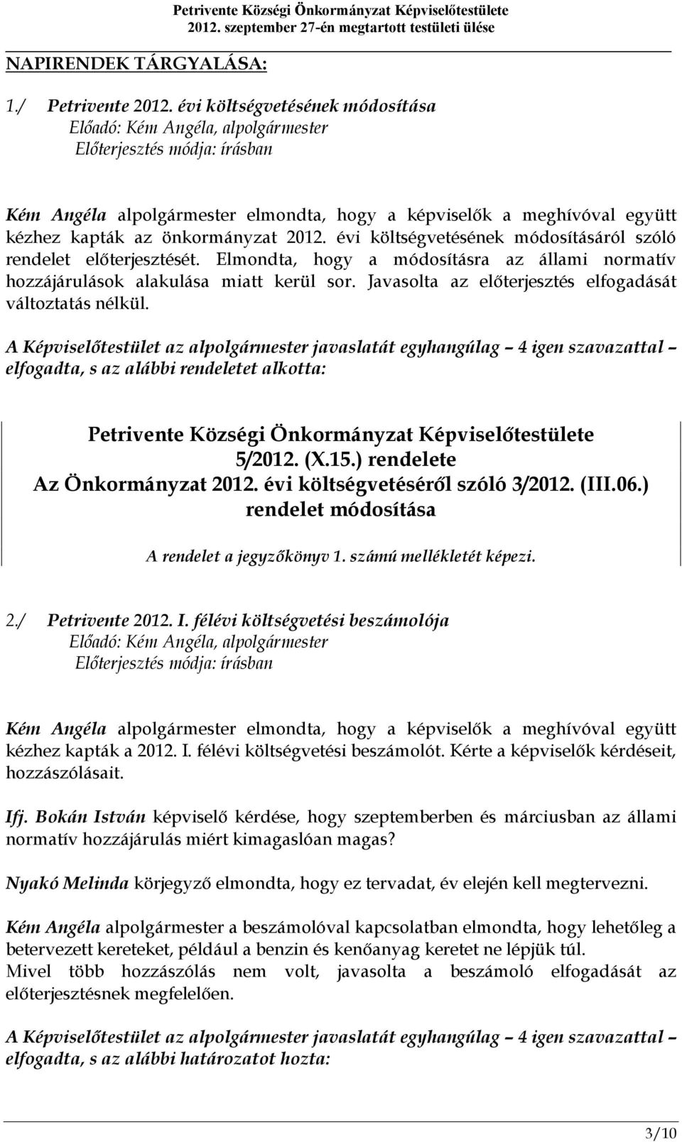 2012. évi költségvetésének módosításáról szóló rendelet előterjesztését. Elmondta, hogy a módosításra az állami normatív hozzájárulások alakulása miatt kerül sor.