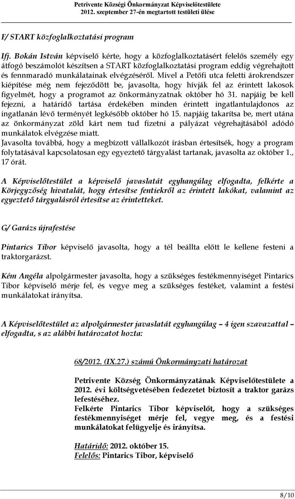 elvégzéséről. Mivel a Petőfi utca feletti árokrendszer kiépítése még nem fejeződött be, javasolta, hogy hívják fel az érintett lakosok figyelmét, hogy a programot az önkormányzatnak október hó 31.