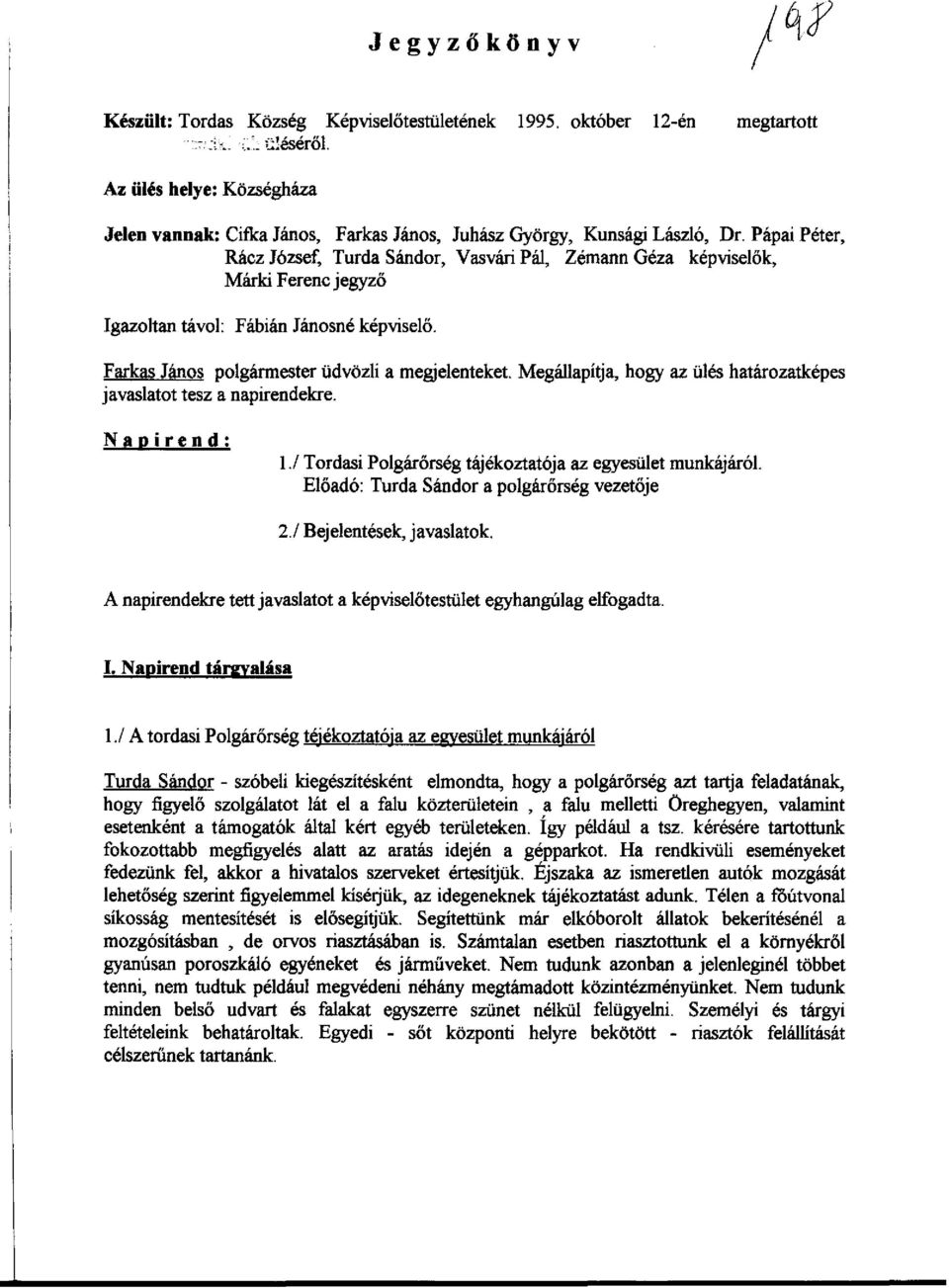 Pápai Péter, Rácz József; Turda Sándor, Vasvári Pál, Zémann Géza képviselők, Márki Ferenc jegyző Igazoltan távol: Fábián Jánosné képviselő. Farkas János polgármester üdvözli a megjelenteket.