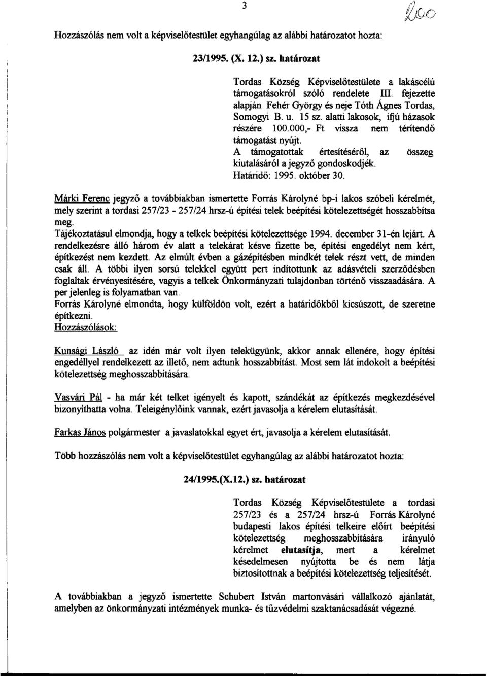 A támogatottak értesítéséről, az összeg kiutalásáról a jegyző gondoskodjék. Határidő: 1995. október 30.