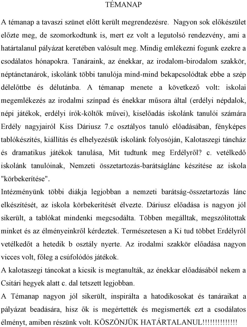 Tanáraink, az énekkar, az irodalom-birodalom szakkör, néptánctanárok, iskolánk többi tanulója mind-mind bekapcsolódtak ebbe a szép délelőttbe és délutánba.