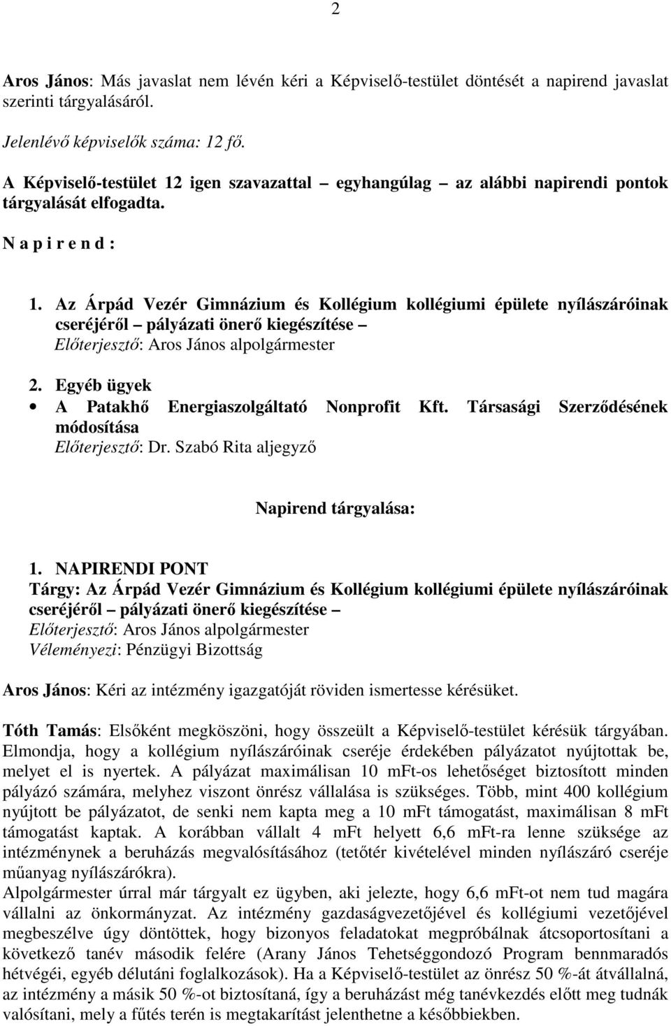 Az Árpád Vezér Gimnázium és Kollégium kollégiumi épülete nyílászáróinak cseréjérıl pályázati önerı kiegészítése Elıterjesztı: Aros János alpolgármester 2.