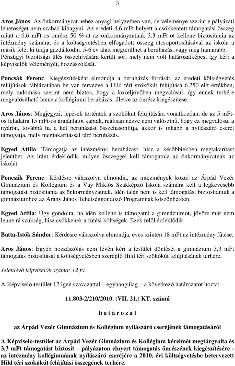 összeg átcsoportosításával az iskola a másik felét ki tudja gazdálkodni. 5-6 év alatt megtérülhet a beruházás, vagy még hamarabb.