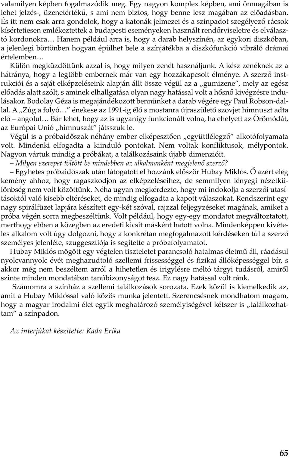 például arra is, hogy a darab helyszínén, az egykori diszkóban, a jelenlegi börtönben hogyan épülhet bele a színjátékba a diszkófunkció vibráló drámai értelemben Külön megküzdöttünk azzal is, hogy