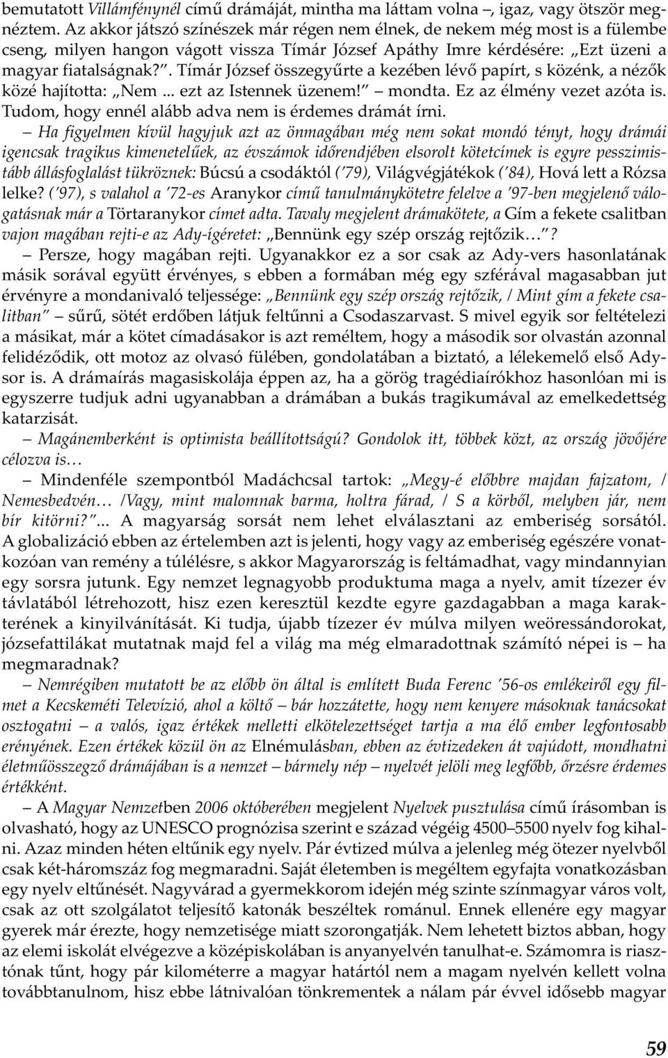 . Tímár József összegyűrte a kezében lévő papírt, s közénk, a nézők közé hajította: Nem... ezt az Istennek üzenem! mondta. Ez az élmény vezet azóta is.