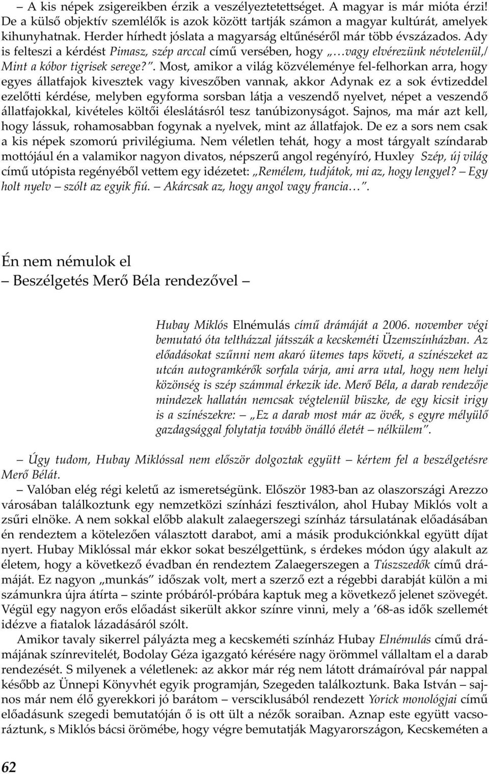 . Most, amikor a világ közvéleménye fel-felhorkan arra, hogy egyes állatfajok kivesztek vagy kiveszőben vannak, akkor Adynak ez a sok évtizeddel ezelőtti kérdése, melyben egyforma sorsban látja a