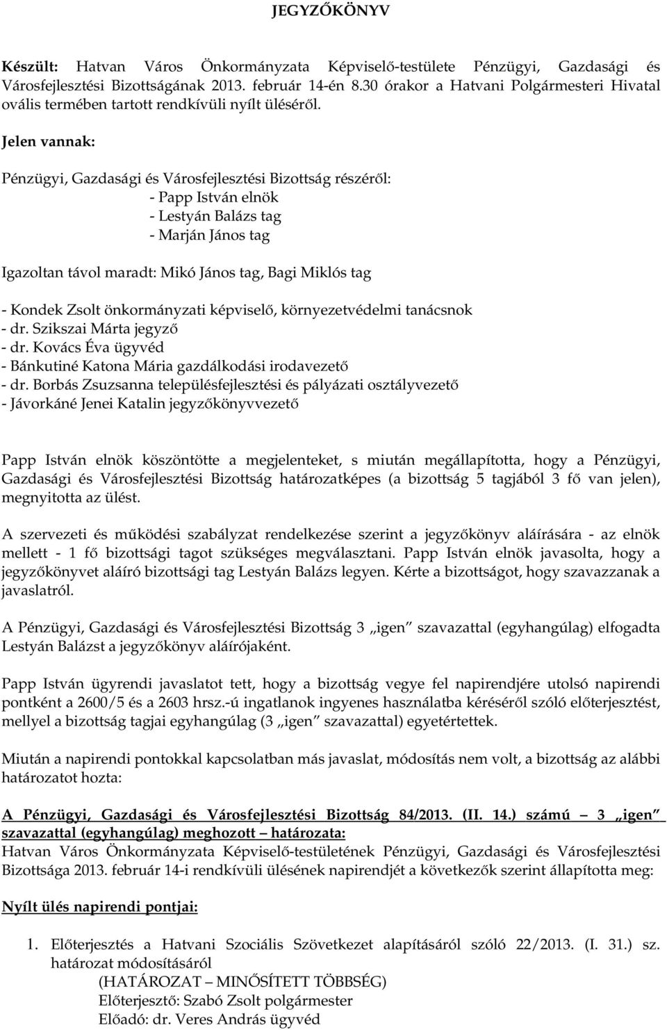 Jelen vannak: Pénzügyi, Gazdasági és Városfejlesztési Bizottság részéről: - Papp István elnök - Lestyán Balázs tag - Marján János tag Igazoltan távol maradt: Mikó János tag, Bagi Miklós tag - Kondek