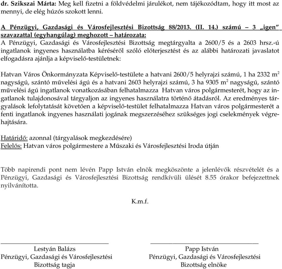 -ú ingatlanok ingyenes használatba kéréséről szóló előterjesztést és az alábbi határozati javaslatot elfogadásra ajánlja a képviselő-testületnek: Hatvan Város Önkormányzata Képviselő-testülete a