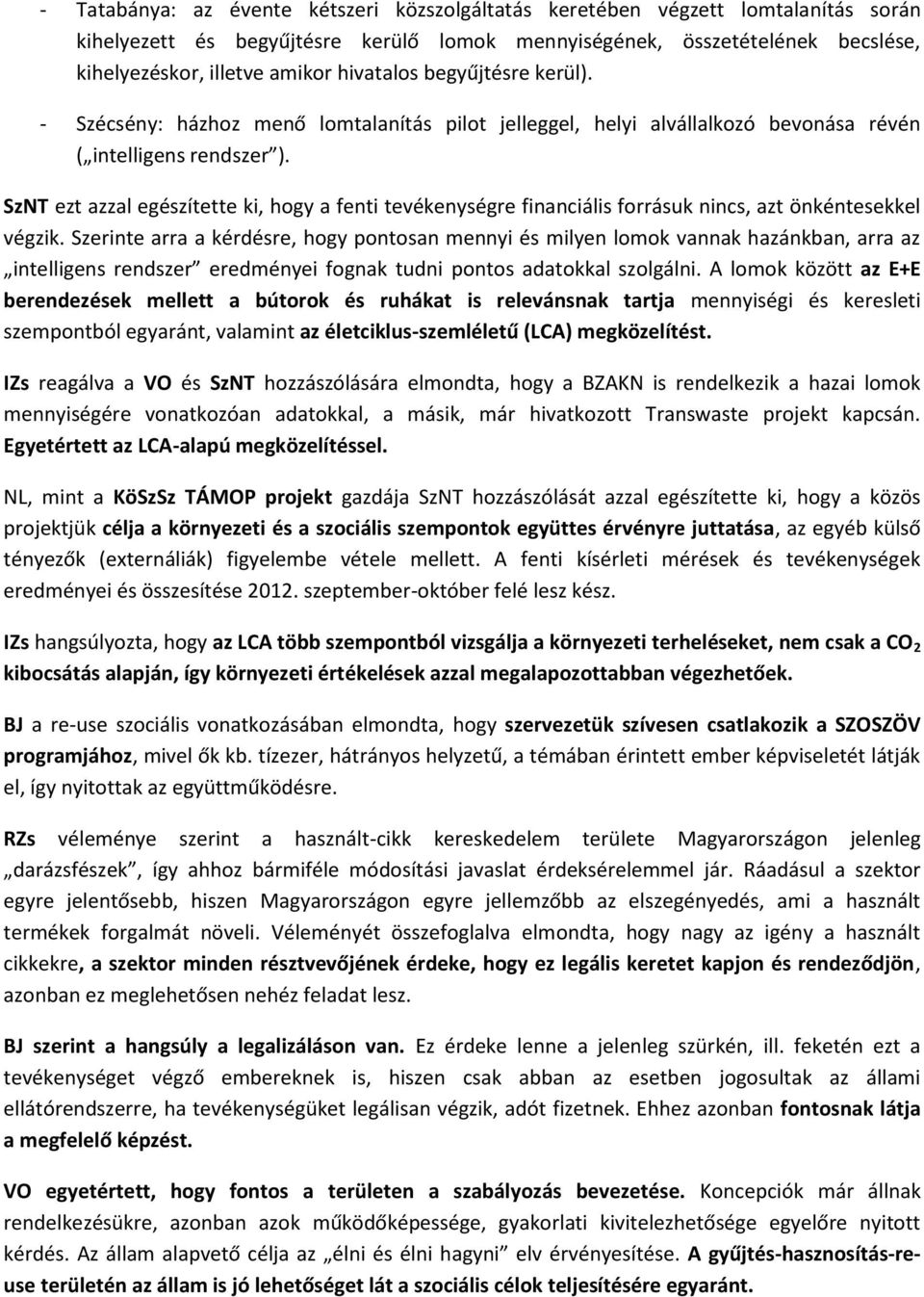 SzNT ezt azzal egészítette ki, hogy a fenti tevékenységre financiális forrásuk nincs, azt önkéntesekkel végzik.