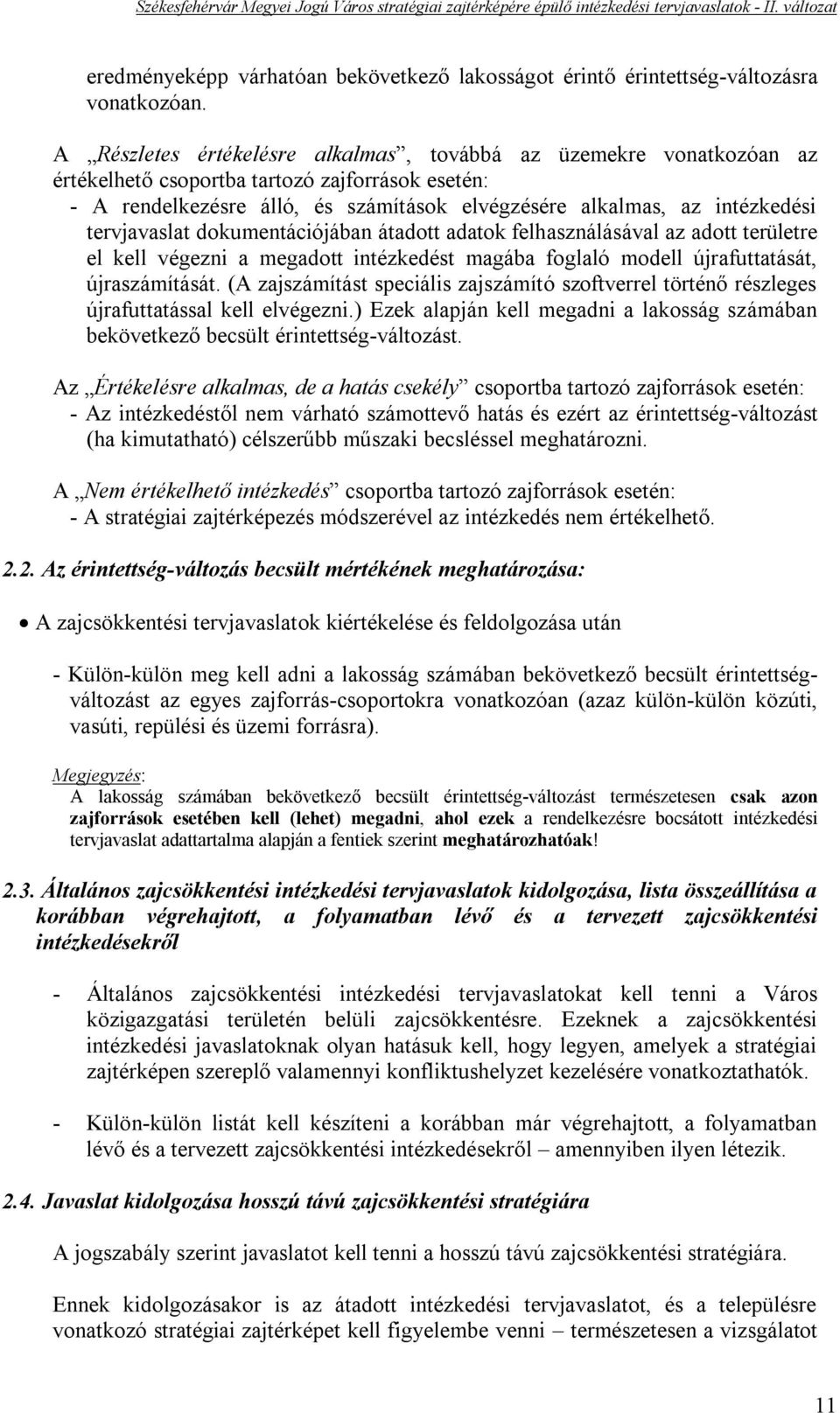 tervjavaslat dokumentációjában átadott adatok felhasználásával az adott területre el kell végezni a megadott intézkedést magába foglaló modell újrafuttatását, újraszámítását.