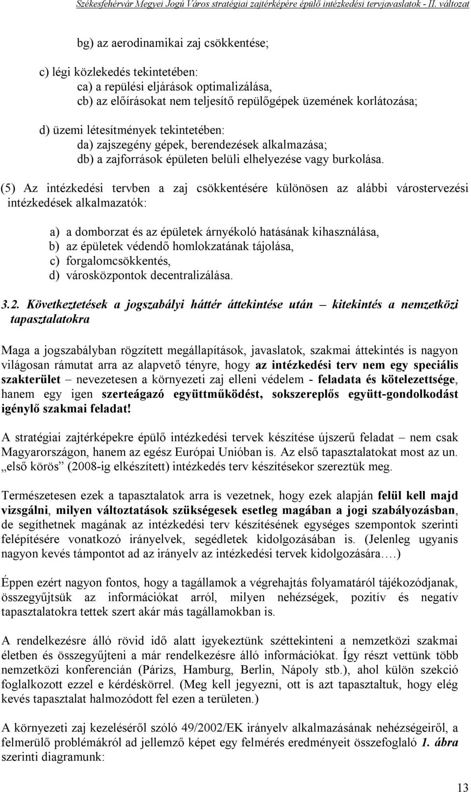 (5) Az intézkedési tervben a zaj csökkentésére különösen az alábbi várostervezési intézkedések alkalmazatók: a) a domborzat és az épületek árnyékoló hatásának kihasználása, b) az épületek védendő