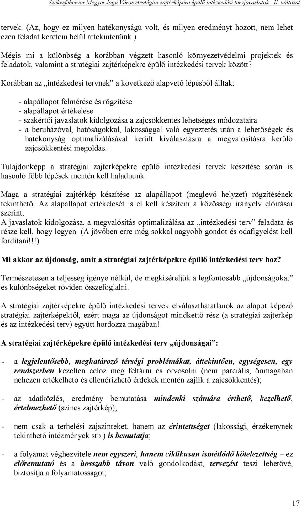 Korábban az intézkedési tervnek a következő alapvető lépésből álltak: - alapállapot felmérése és rögzítése - alapállapot értékelése - szakértői javaslatok kidolgozása a zajcsökkentés lehetséges