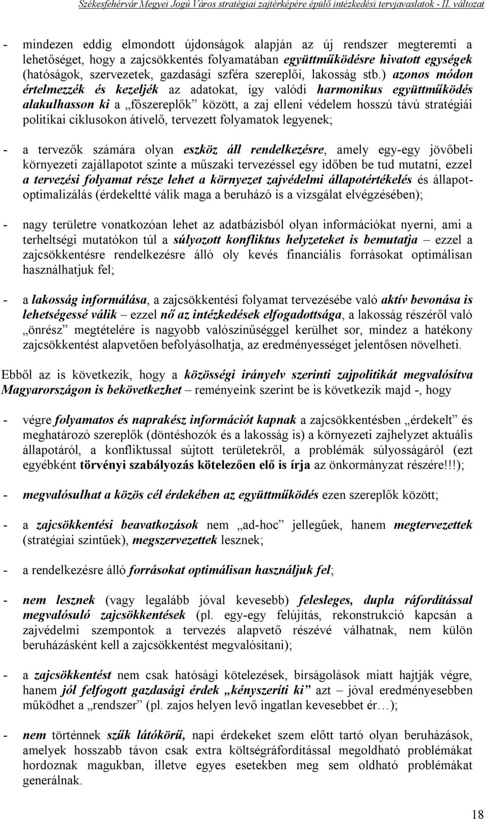 ) azonos módon értelmezzék és kezeljék az adatokat, így valódi harmonikus együttműködés alakulhasson ki a főszereplők között, a zaj elleni védelem hosszú távú stratégiái politikai ciklusokon átívelő,