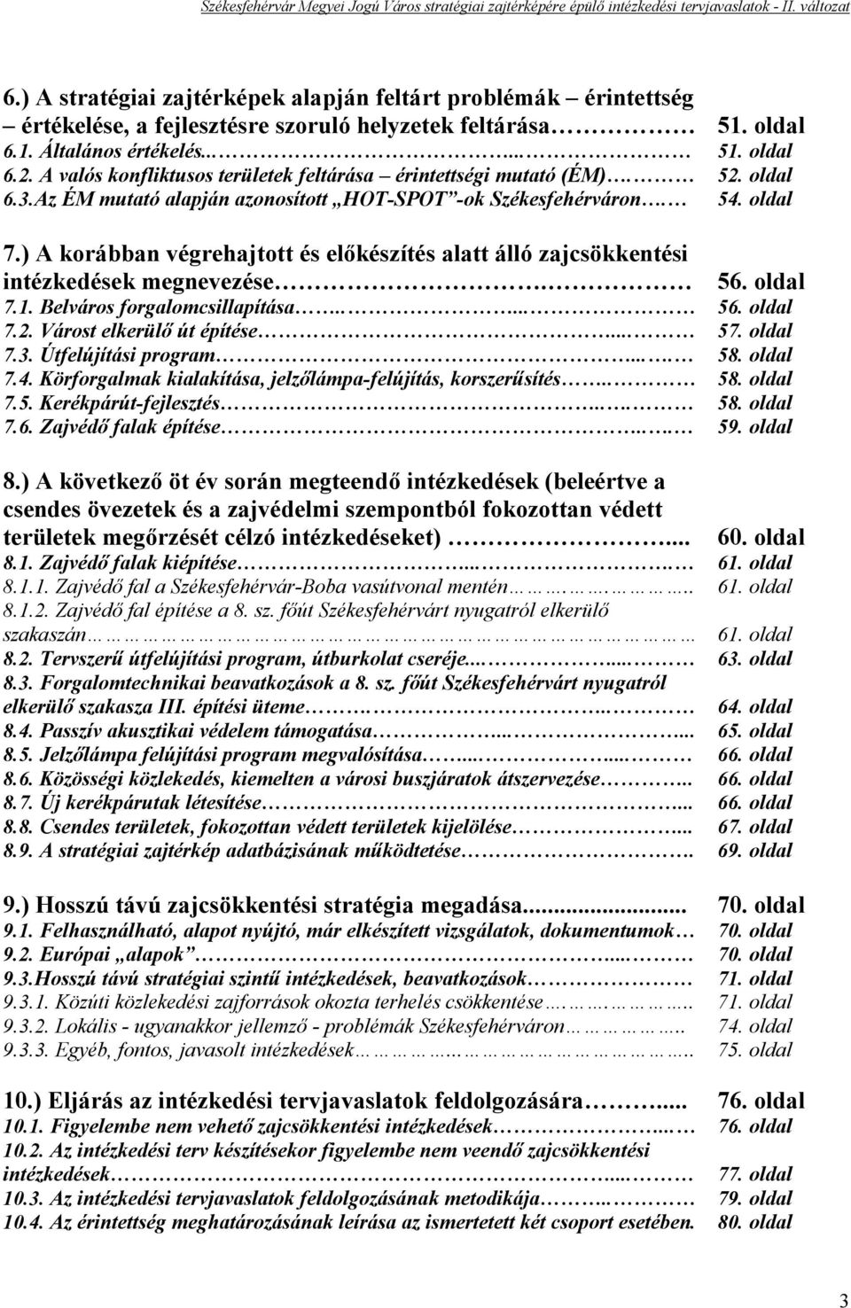 ) A korábban végrehajtott és előkészítés alatt álló zajcsökkentési intézkedések megnevezése. 56. oldal 7.1. Belváros forgalomcsillapítása..... 56. oldal 7.2. Várost elkerülő út építése... 57. oldal 7.3.