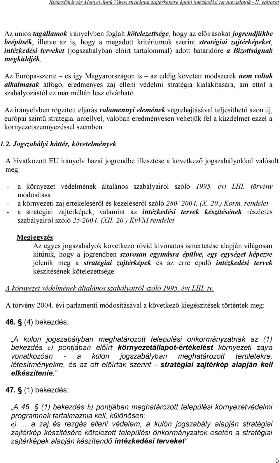 Az Európa-szerte és így Magyarországon is az eddig követett módszerek nem voltak alkalmasak átfogó, eredményes zaj elleni védelmi stratégia kialakítására, ám ettől a szabályozástól ez már méltán lesz