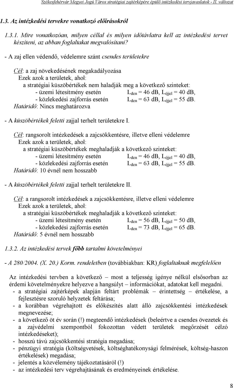 üzemi létesítmény esetén L den = 46 db, L éjjel = 40 db, - közlekedési zajforrás esetén L den = 63 db, L éjjel = 55 db.