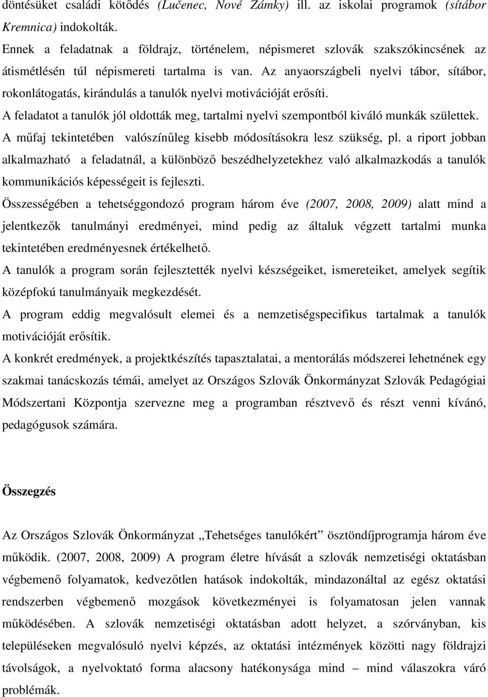 Az anyaországbeli nyelvi tábor, sítábor, rokonlátogatás, kirándulás a tanulók nyelvi motivációját erısíti. A feladatot a tanulók jól oldották meg, tartalmi nyelvi szempontból kiváló munkák születtek.