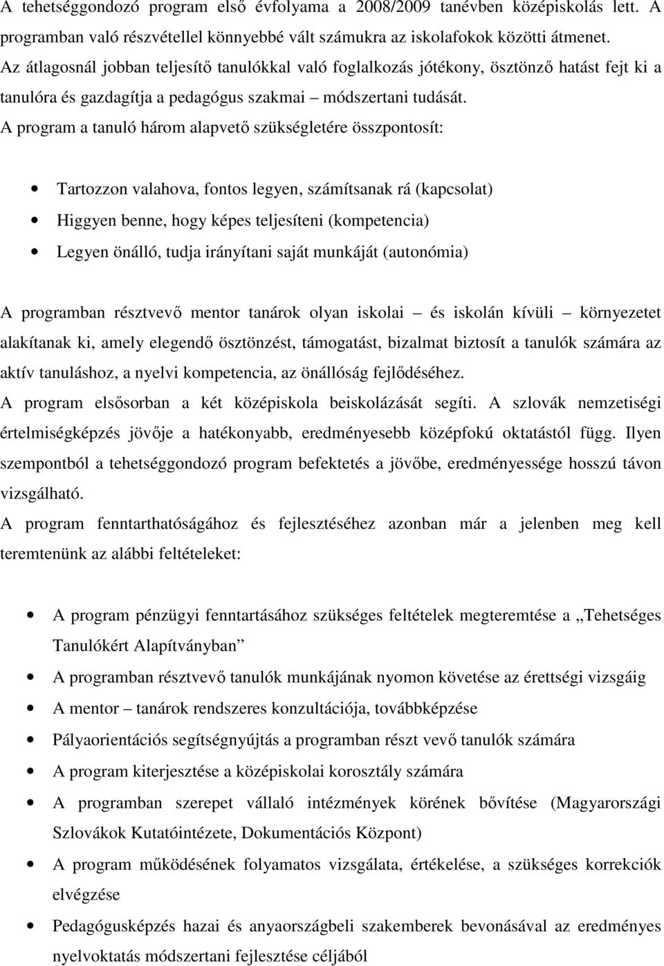 A program a tanuló három alapvetı szükségletére összpontosít: Tartozzon valahova, fontos legyen, számítsanak rá (kapcsolat) Higgyen benne, hogy képes teljesíteni (kompetencia) Legyen önálló, tudja