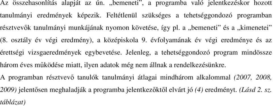 osztály év végi eredmény), a középiskola 9. évfolyamának év végi eredménye és az érettségi vizsgaeredmények egybevetése.