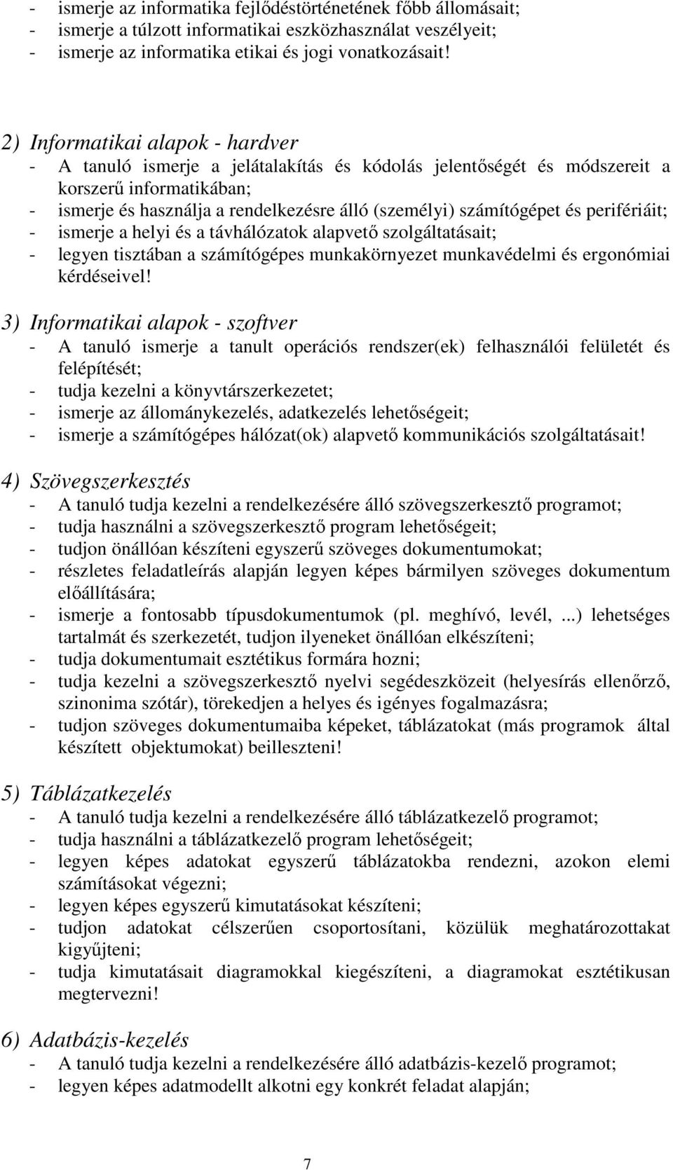 számítógépet és perifériáit; - ismerje a helyi és a távhálózatok alapvető szolgáltatásait; - legyen tisztában a számítógépes munkakörnyezet munkavédelmi és ergonómiai kérdéseivel!