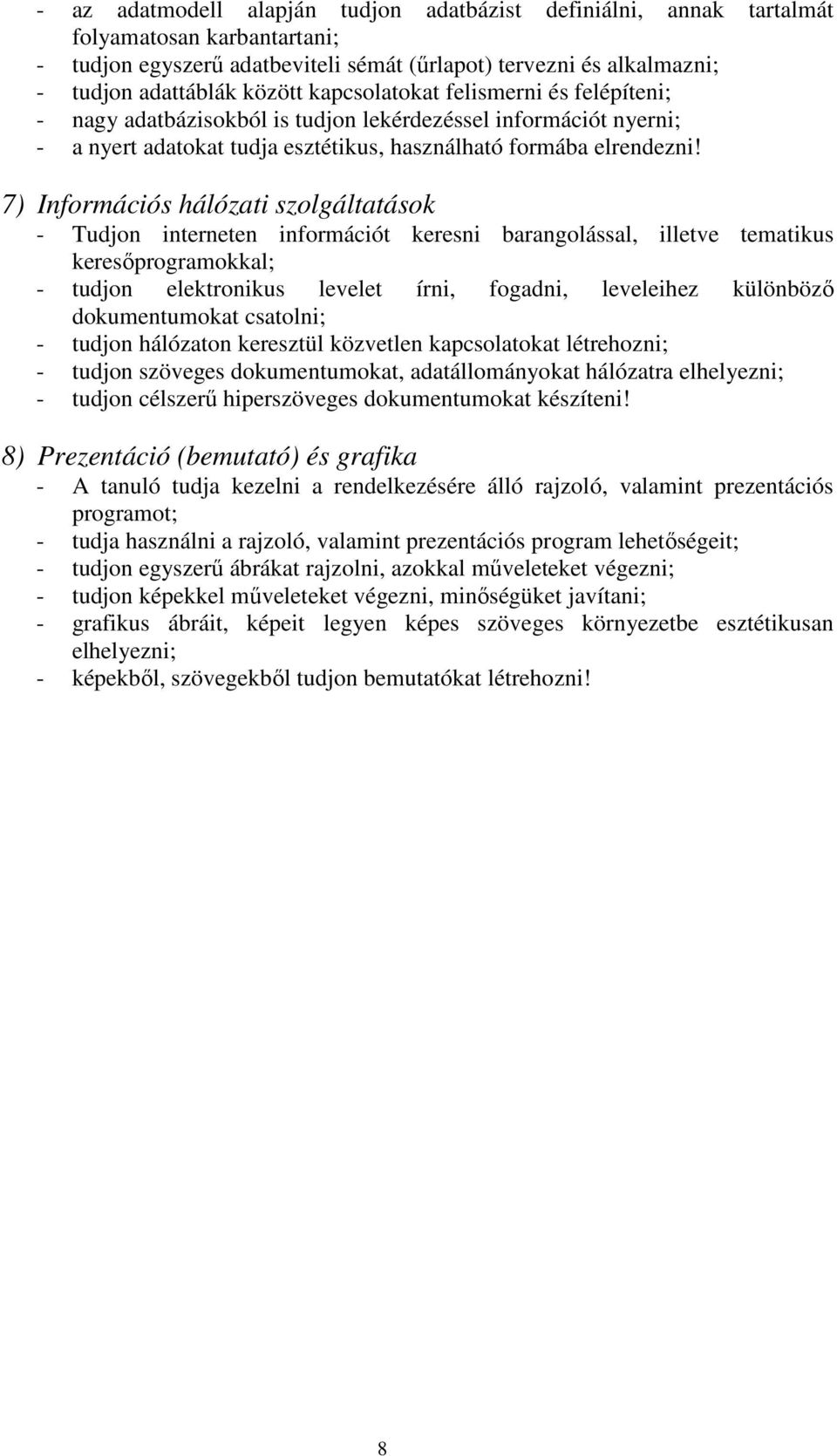 7) Információs hálózati szolgáltatások - Tudjon interneten információt keresni barangolással, illetve tematikus keresőprogramokkal; - tudjon elektronikus levelet írni, fogadni, leveleihez különböző