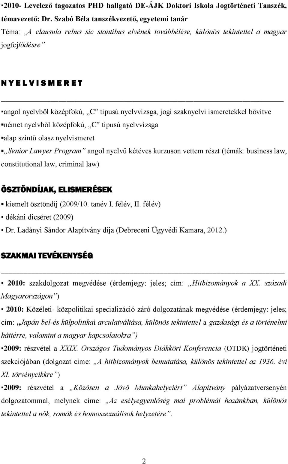 típusú nyelvvizsga, jogi szaknyelvi ismeretekkel bővítve német nyelvből középfokú, C típusú nyelvvizsga alap szintű olasz nyelvismeret Senior Lawyer Program angol nyelvű kétéves kurzuson vettem részt