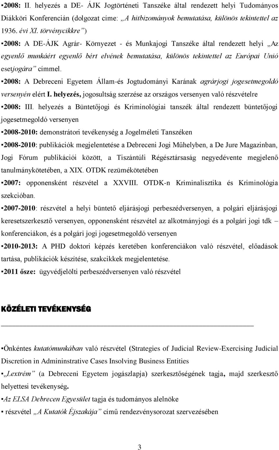 címmel. 2008: A Debreceni Egyetem Állam-és Jogtudományi Karának agrárjogi jogesetmegoldó versenyén elért I. helyezés, jogosultság szerzése az országos versenyen való részvételre 2008: III.