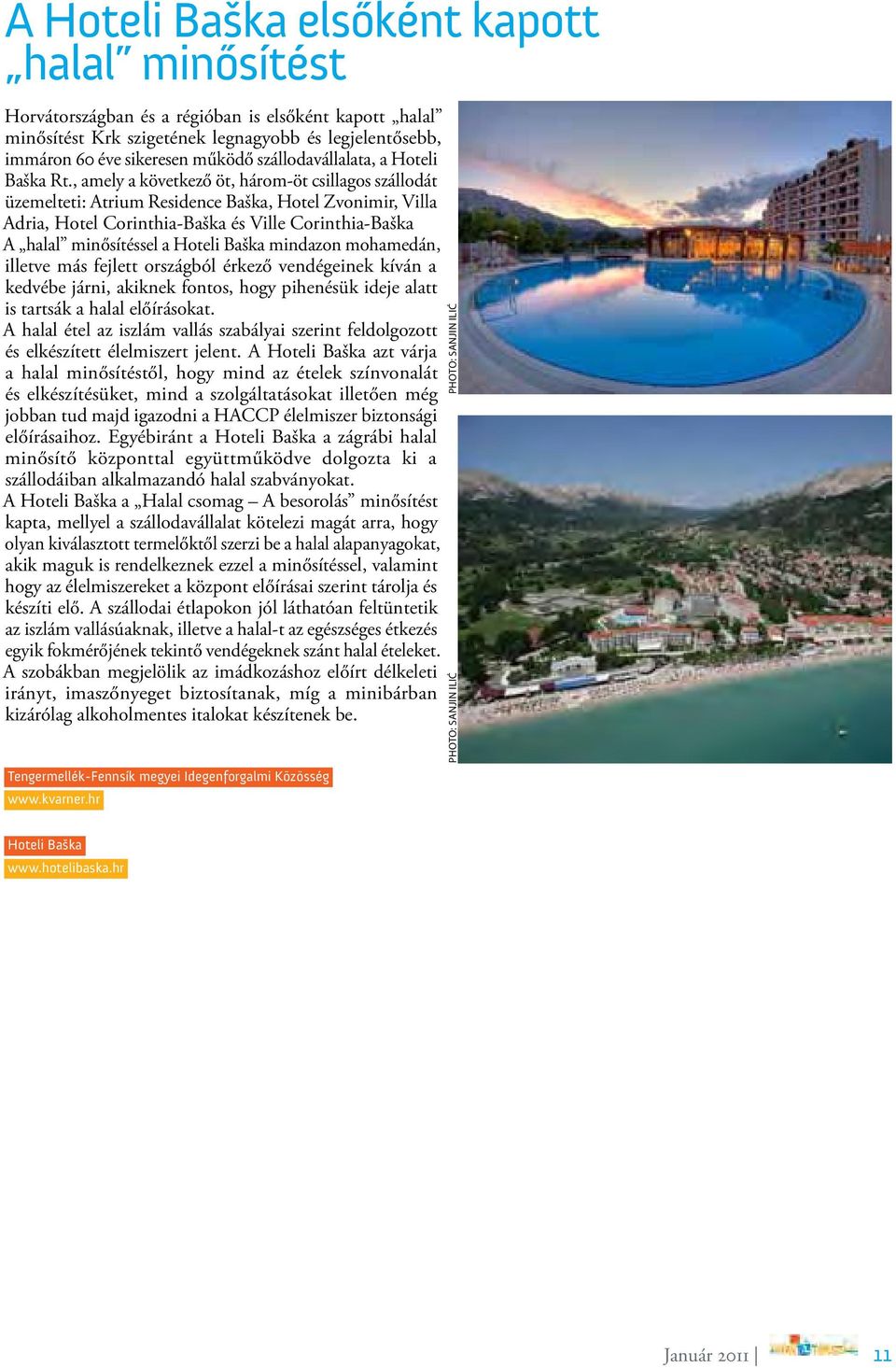 , amely a következő öt, három-öt csillagos szállodát üzemelteti: Atrium Residence Baška, Hotel Zvonimir, Villa Adria, Hotel Corinthia-Baška és Ville Corinthia-Baška A halal minősítéssel a Hoteli