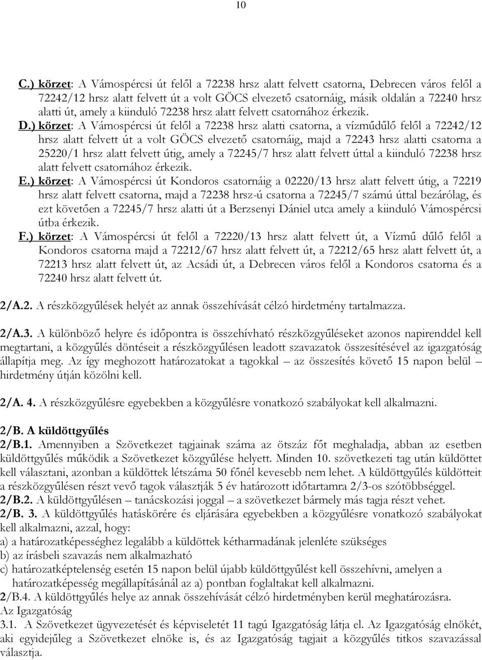 ) körzet: A Vámospércsi út felől a 72238 hrsz alatti csatorna, a vízműdűlő felől a 72242/12 hrsz alatt felvett út a volt GÖCS elvezető csatornáig, majd a 72243 hrsz alatti csatorna a 25220/1 hrsz