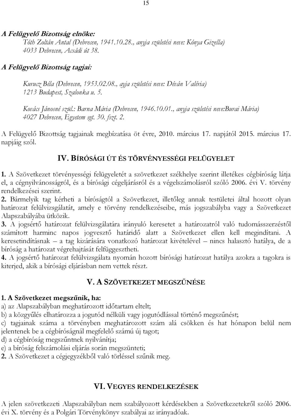 fszt. 2. A Felügyelő Bizottság tagjainak megbízatása öt évre, 2010. március 17. napjától 2015. március 17. napjáig szól. IV. BÍRÓSÁGI ÚT ÉS TÖRVÉNYESSÉGI FELÜGYELET 1.