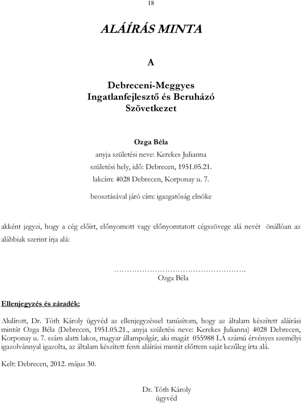 beosztásával járó cím: igazgatóság elnöke akként jegyzi, hogy a cég előírt, előnyomott vagy előnyomtatott cégszövege alá nevét önállóan az alábbiak szerint írja alá:.