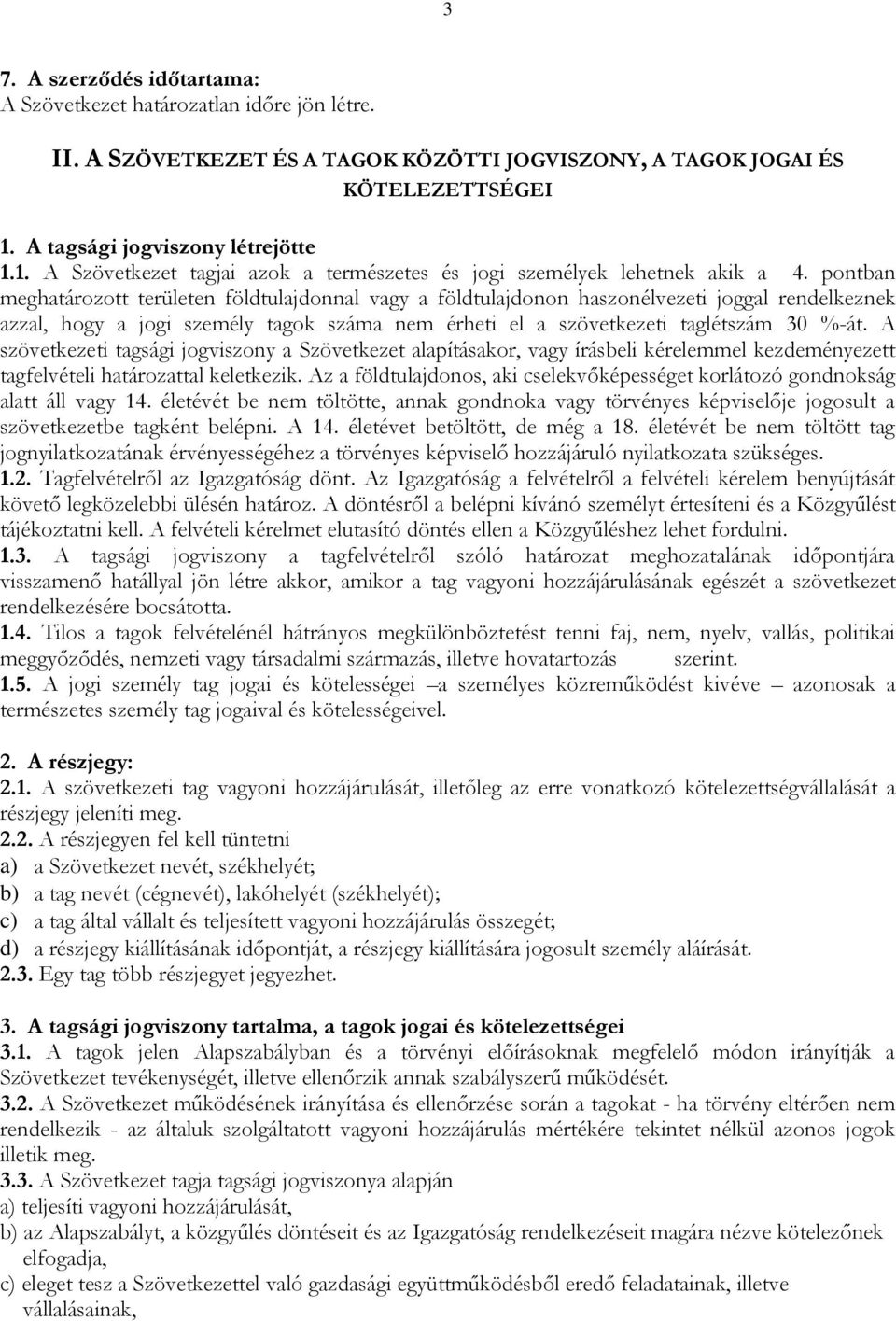 pontban meghatározott területen földtulajdonnal vagy a földtulajdonon haszonélvezeti joggal rendelkeznek azzal, hogy a jogi személy tagok száma nem érheti el a szövetkezeti taglétszám 30 %-át.