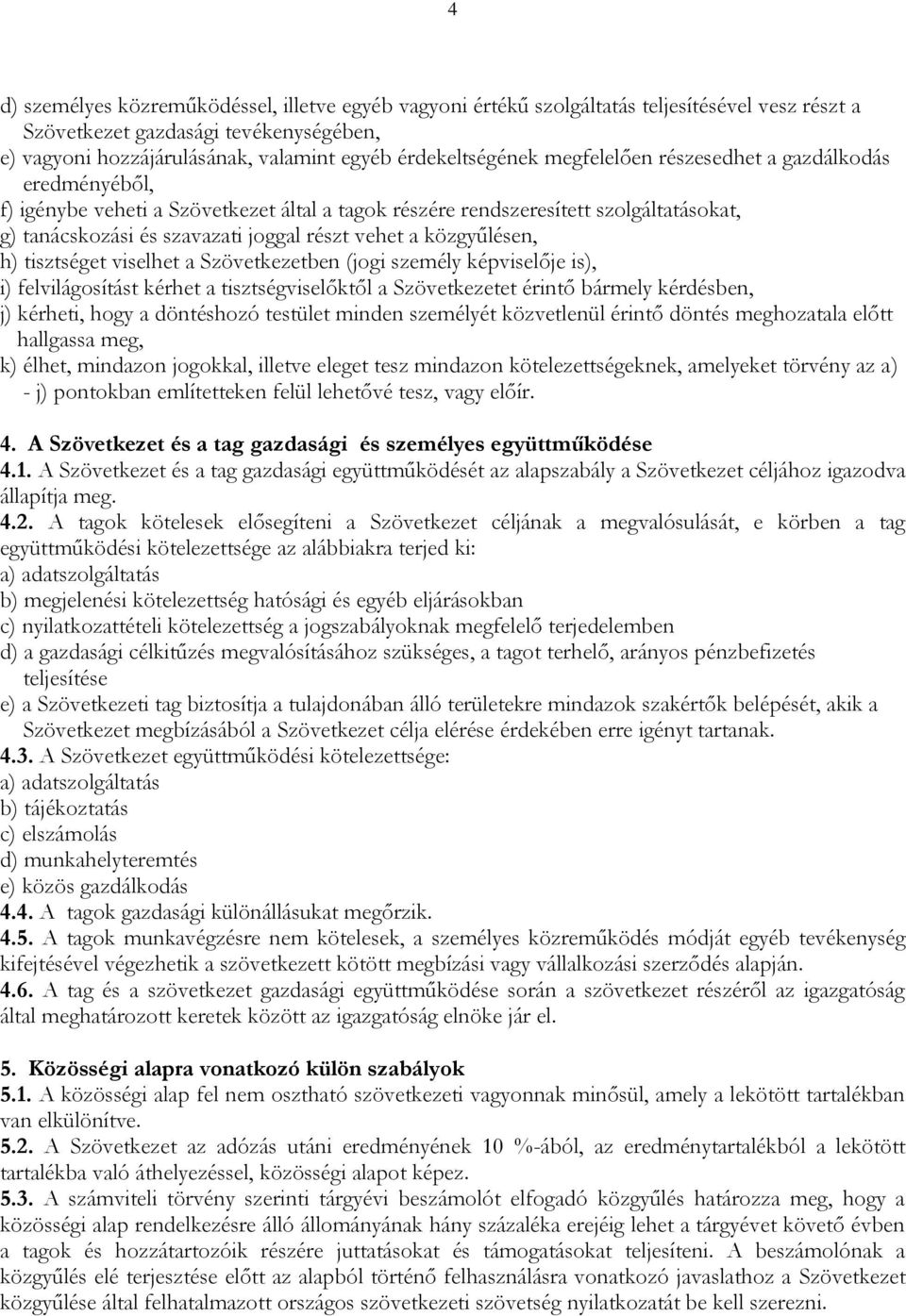 vehet a közgyűlésen, h) tisztséget viselhet a Szövetkezetben (jogi személy képviselője is), i) felvilágosítást kérhet a tisztségviselőktől a Szövetkezetet érintő bármely kérdésben, j) kérheti, hogy a