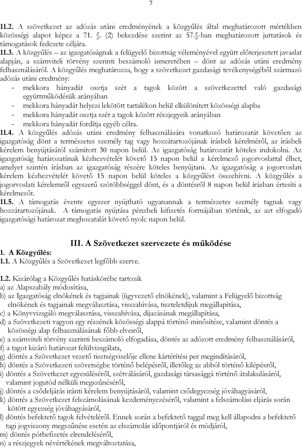 A közgyűlés az igazgatóságnak a felügyelő bizottság véleményével együtt előterjesztett javaslat alapján, a számviteli törvény szerinti beszámoló ismeretében dönt az adózás utáni eredmény