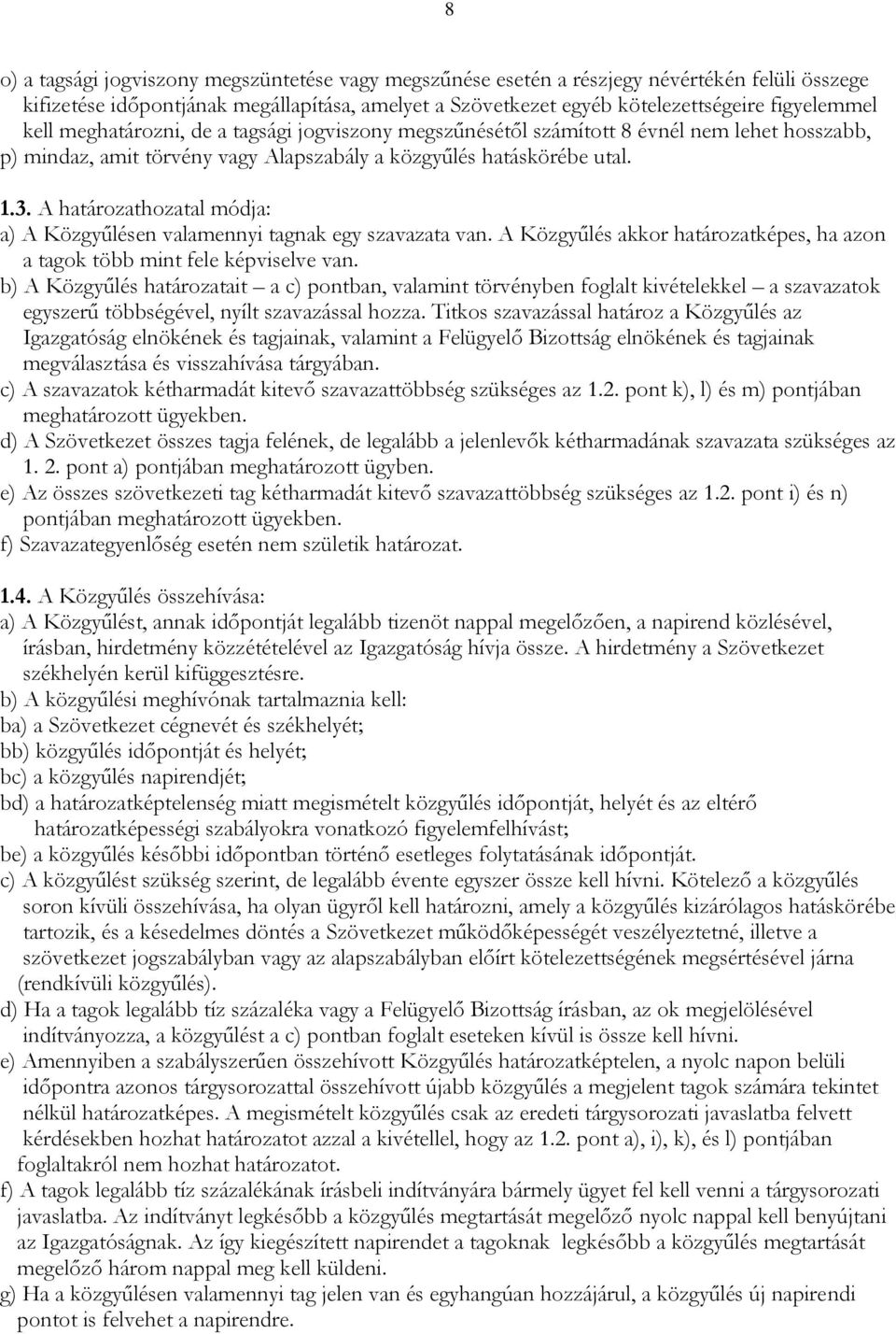 A határozathozatal módja: a) A Közgyűlésen valamennyi tagnak egy szavazata van. A Közgyűlés akkor határozatképes, ha azon a tagok több mint fele képviselve van.