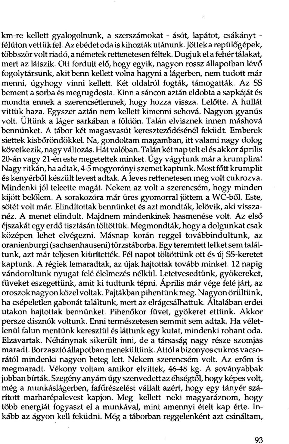 Ott fordult elő, hogy egyik, nagyon rossz állapotban lévő fogolytársünk, akit benn kellett volna hagyni a lágerben, nem tudott már menni, úgyhogy vinni kellett. Két oldalról fogták, támogatták.