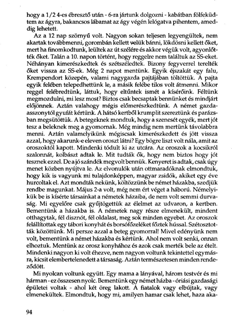 Talán a 10. napon történt, hogy reggelre nem találtuk az SS-eket. Néhányan kimerészkedtek és szétszéledtek. Bizony fegyverrel terelték őket vissza az SS-ek. Még 2 napot mentünk.