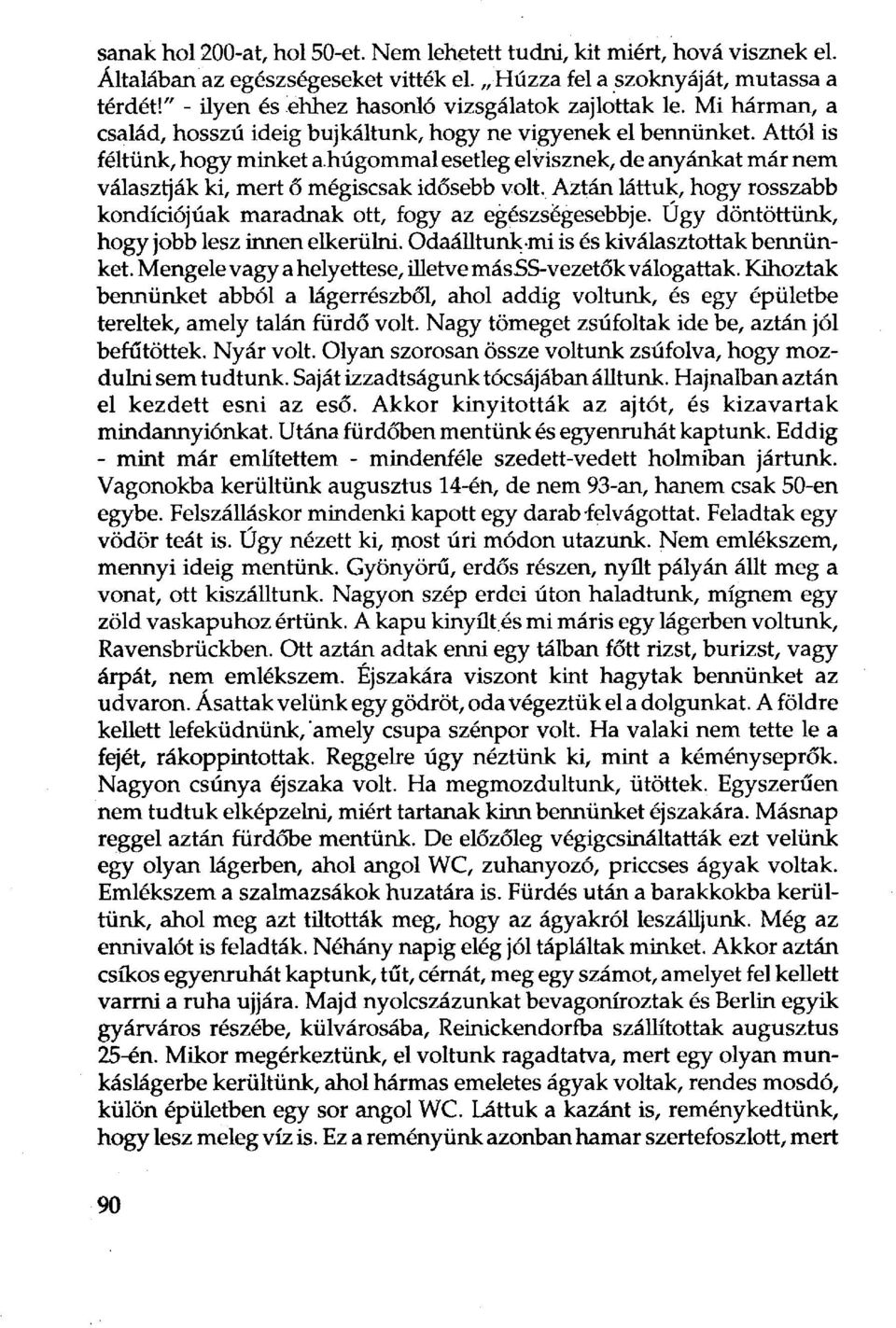 Attól is féltünk, hogy minket ahúgommal esetleg elvisznek, de anyánkat már nem választják ki, mert ő mégiscsak idősebb volt, Aztán láttuk, hogy rosszabb kondíciójúak maradnak ott, fogy az