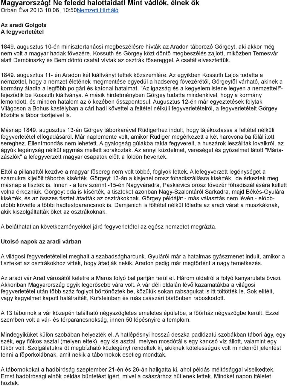 Kossuth és Görgey közt döntő megbeszélés zajlott, miközben Temesvár alatt Dembinszky és Bem döntő csatát vívtak az osztrák fősereggel. A csatát elvesztettük. 1849.