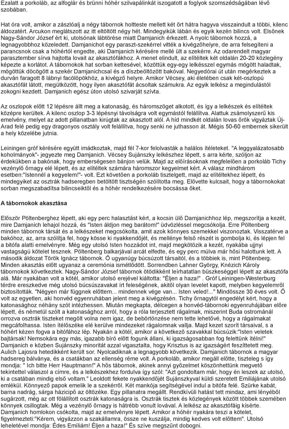 Mindegyikük lábán és egyik kezén bilincs volt. Elsőnek Nagy-Sándor József ért ki, utolsónak lábtörése miatt Damjanich érkezett. A nyolc tábornok hozzá, a legnagyobbhoz közeledett.