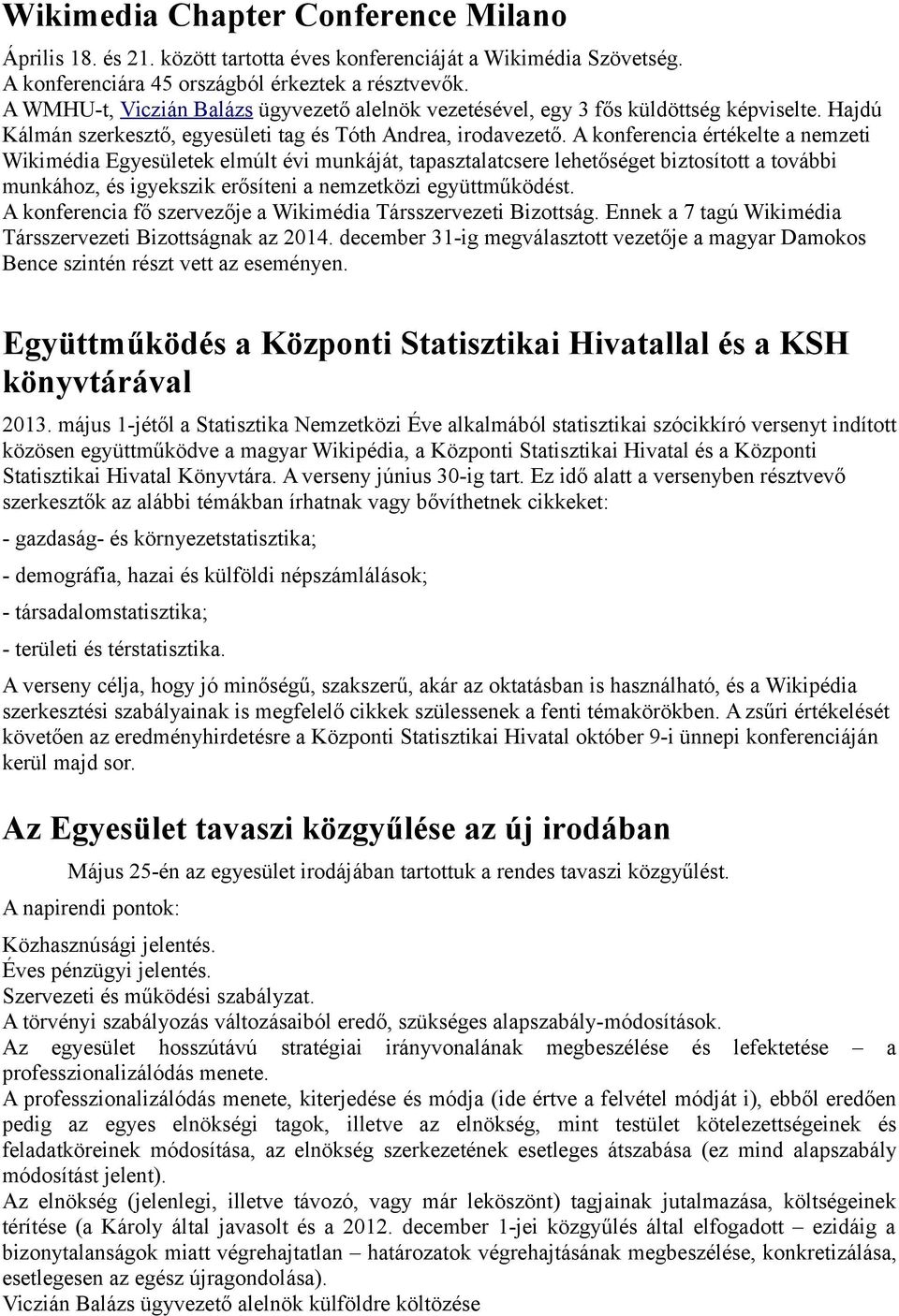 A konferencia értékelte a nemzeti Wikimédia Egyesületek elmúlt évi munkáját, tapasztalatcsere lehetőséget biztosított a további munkához, és igyekszik erősíteni a nemzetközi együttműködést.