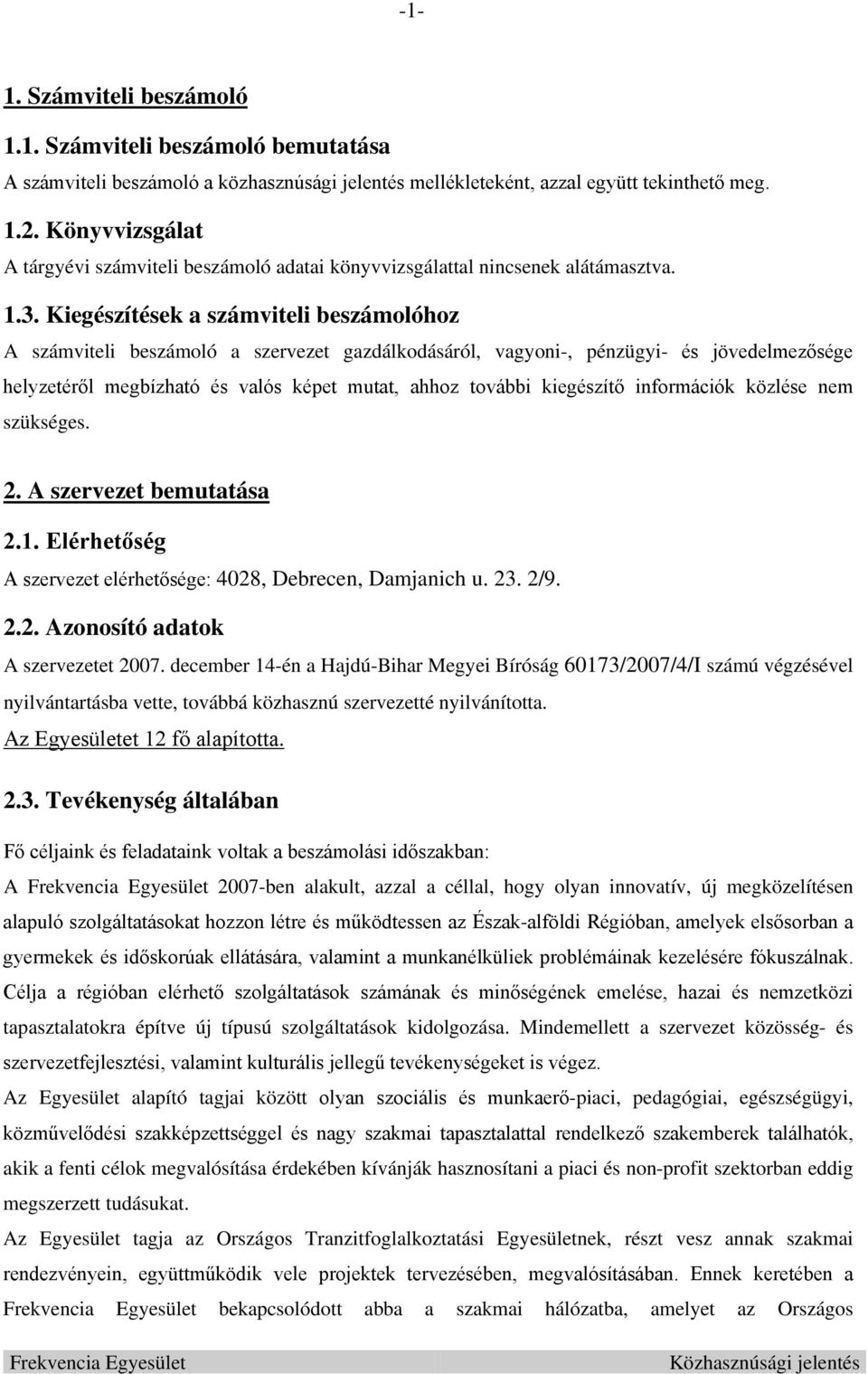 Kiegészítések a számviteli beszámolóhoz A számviteli beszámoló a szervezet gazdálkodásáról, vagyoni-, pénzügyi- és jövedelmezősége helyzetéről megbízható és valós képet mutat, ahhoz további