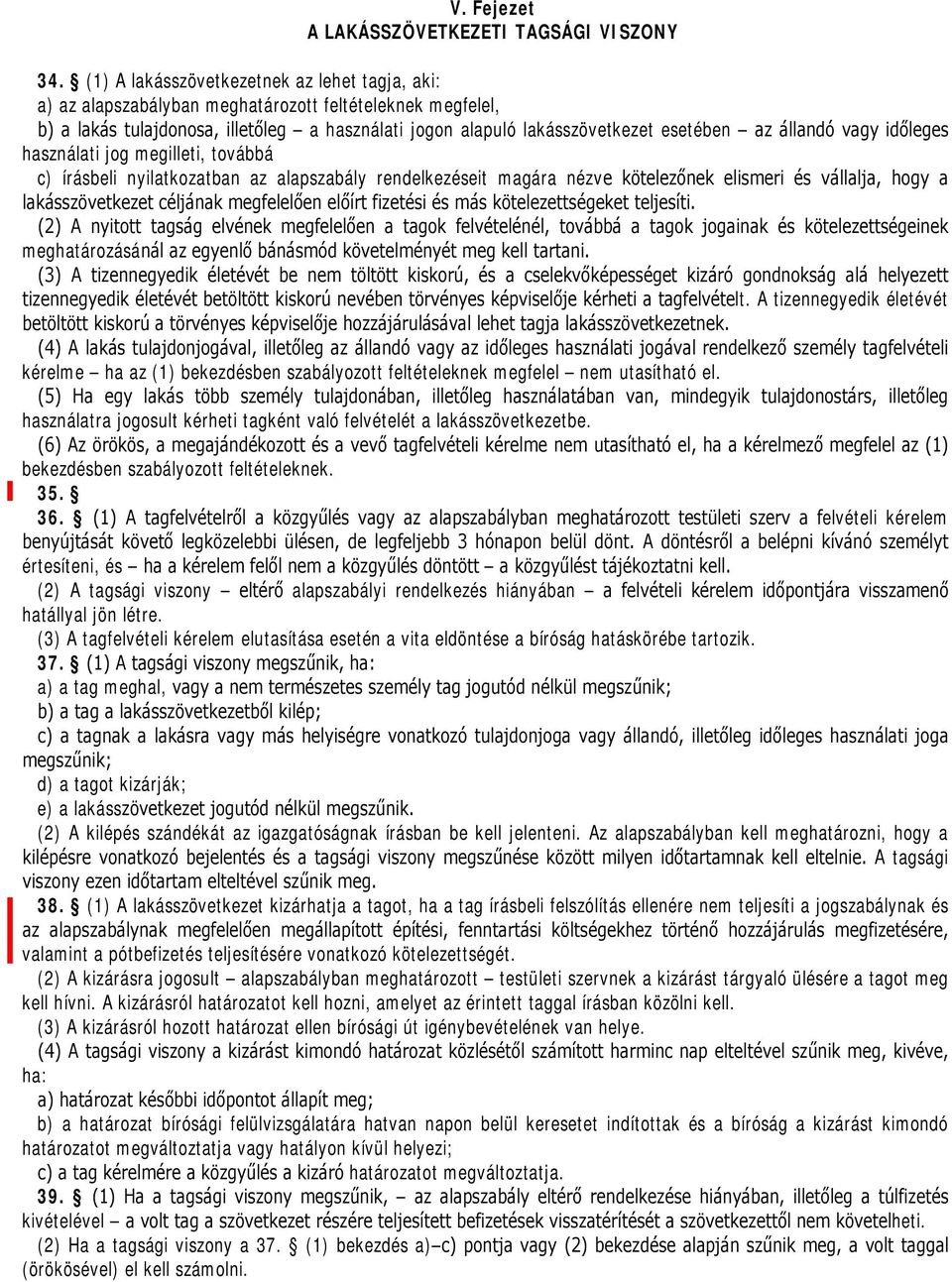 állandó vagy időleges használati jog megilleti, továbbá c) írásbeli nyilatkozatban az alapszabály rendelkezéseit magára nézve kötelezőnek elismeri és vállalja, hogy a lakásszövetkezet céljának