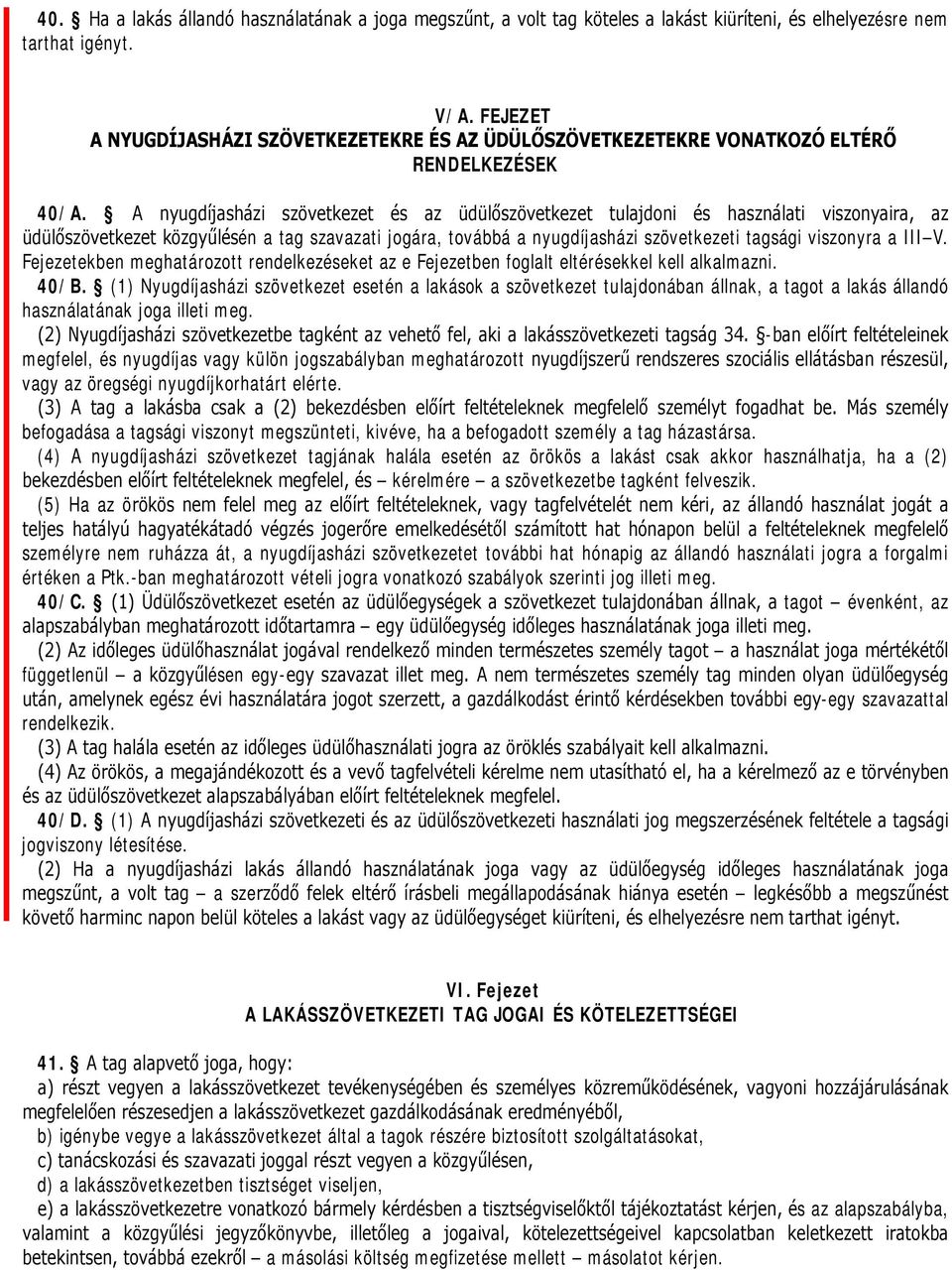 A nyugdíjasházi szövetkezet és az üdülőszövetkezet tulajdoni és használati viszonyaira, az üdülőszövetkezet közgyűlésén a tag szavazati jogára, továbbá a nyugdíjasházi szövetkezeti tagsági viszonyra