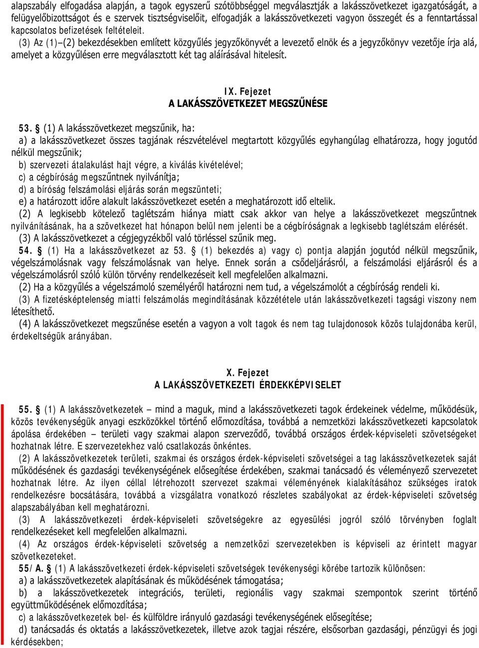 (3) Az (1) (2) bekezdésekben említett közgyűlés jegyzőkönyvét a levezető elnök és a jegyzőkönyv vezetője írja alá, amelyet a közgyűlésen erre megválasztott két tag aláírásával hitelesít. IX.